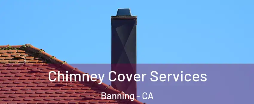  Chimney Cover Services Banning - CA