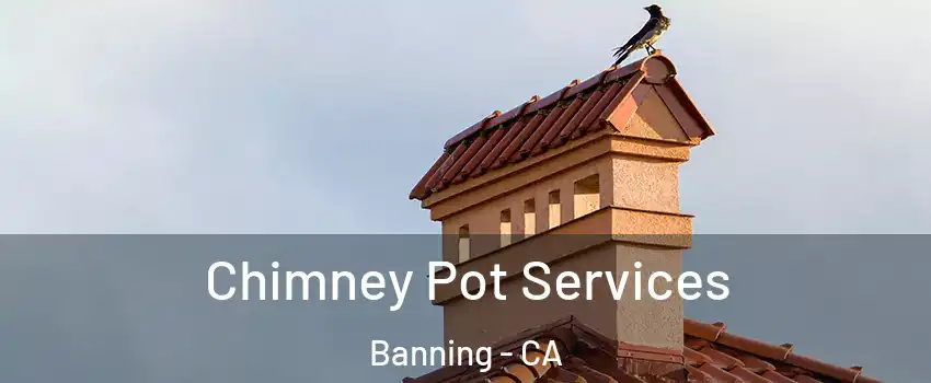  Chimney Pot Services Banning - CA