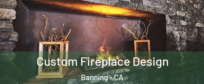  Custom Fireplace Design Banning - CA
