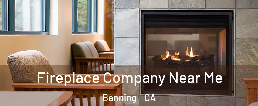  Fireplace Company Near Me Banning - CA