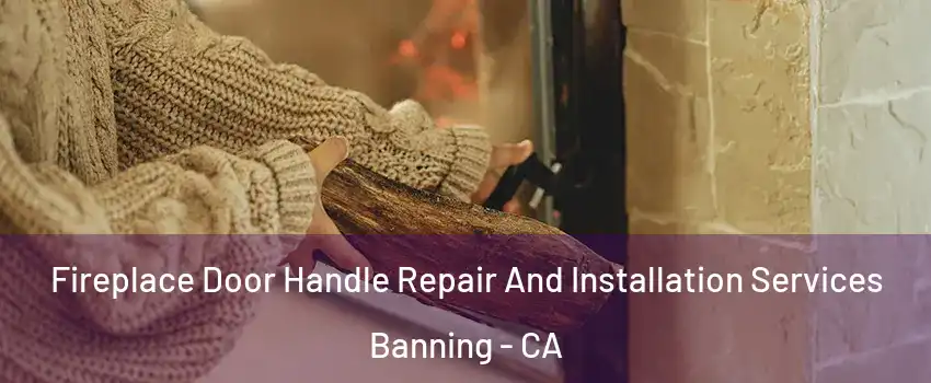  Fireplace Door Handle Repair And Installation Services Banning - CA