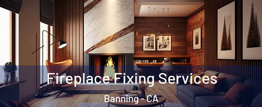  Fireplace Fixing Services Banning - CA