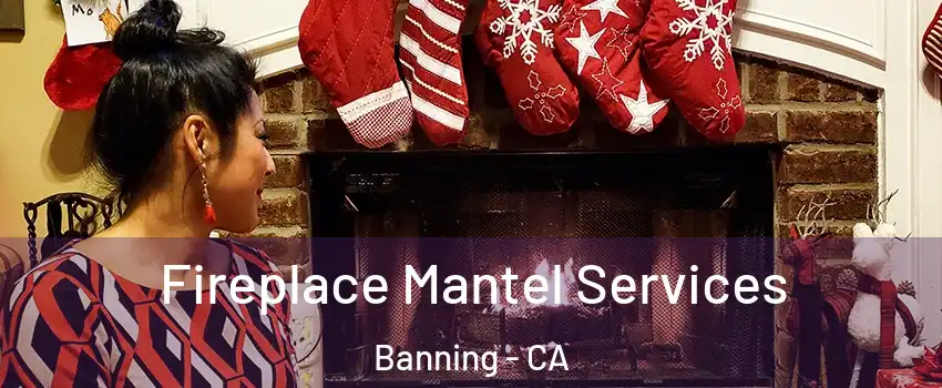  Fireplace Mantel Services Banning - CA