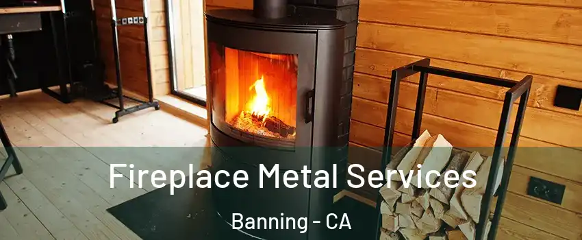  Fireplace Metal Services Banning - CA