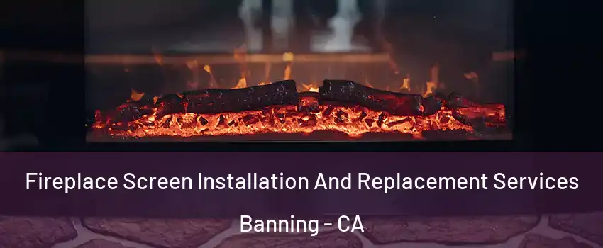  Fireplace Screen Installation And Replacement Services Banning - CA