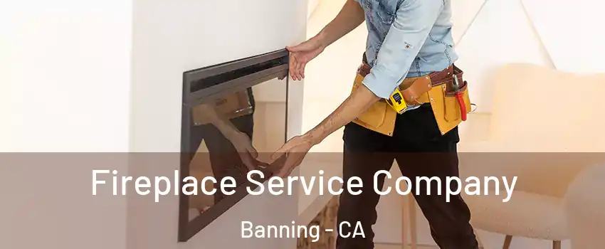 Fireplace Service Company Banning - CA
