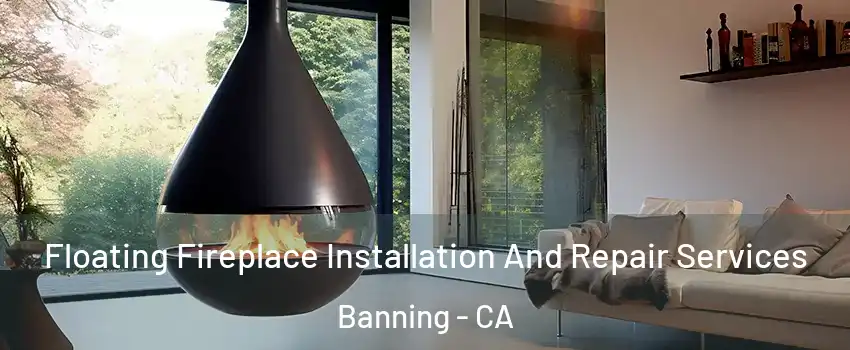  Floating Fireplace Installation And Repair Services Banning - CA