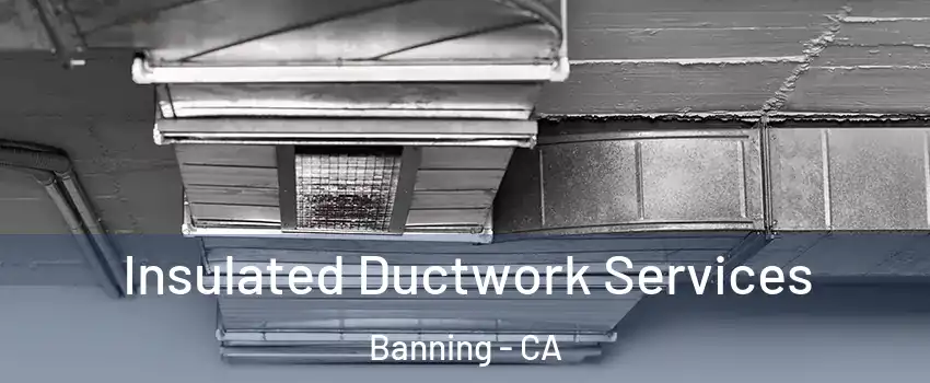  Insulated Ductwork Services Banning - CA