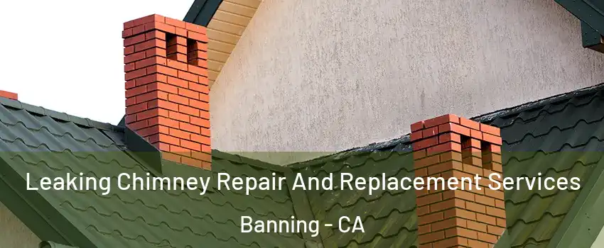  Leaking Chimney Repair And Replacement Services Banning - CA