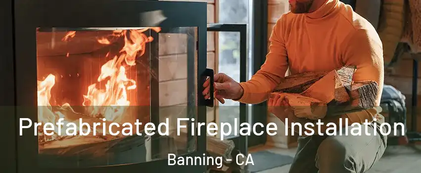  Prefabricated Fireplace Installation Banning - CA
