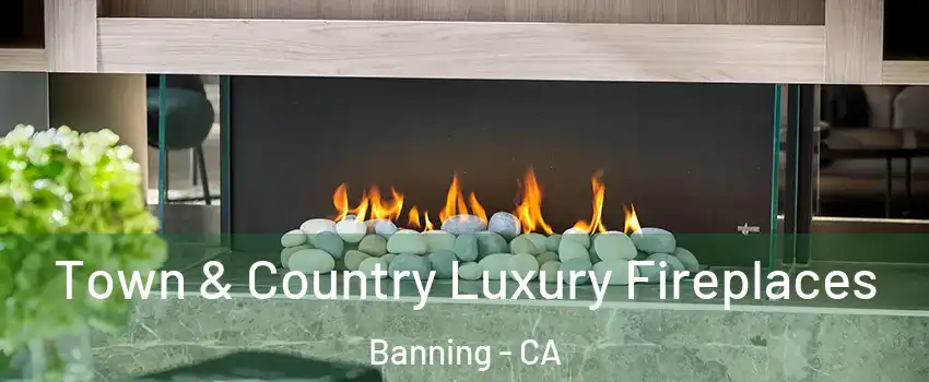 Town & Country Luxury Fireplaces Banning - CA