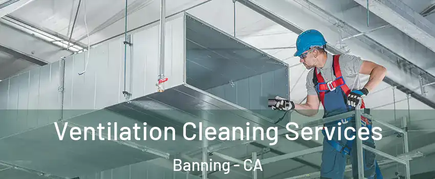  Ventilation Cleaning Services Banning - CA