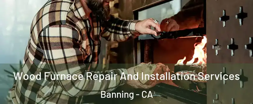  Wood Furnace Repair And Installation Services Banning - CA